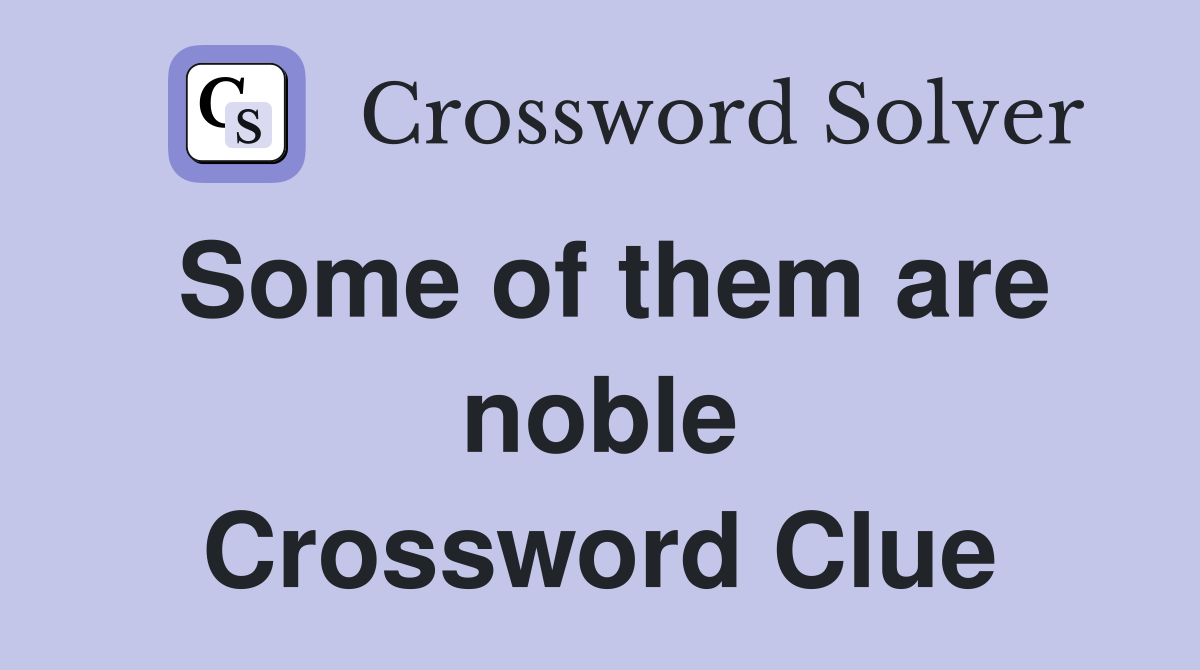 Some of them are noble Crossword Clue