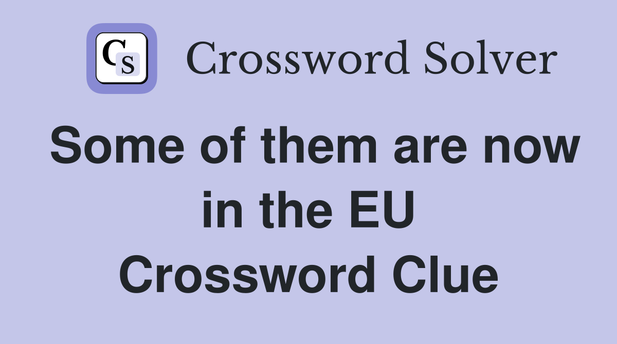 Some of them are now in the EU Crossword Clue