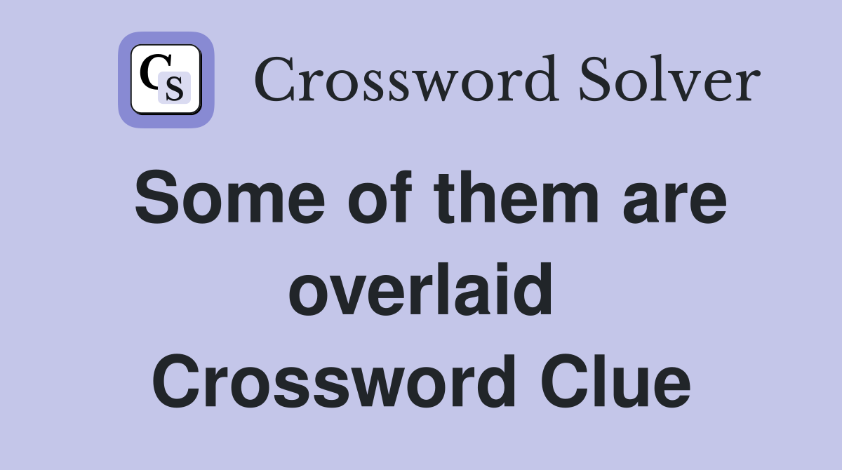 Some of them are overlaid Crossword Clue