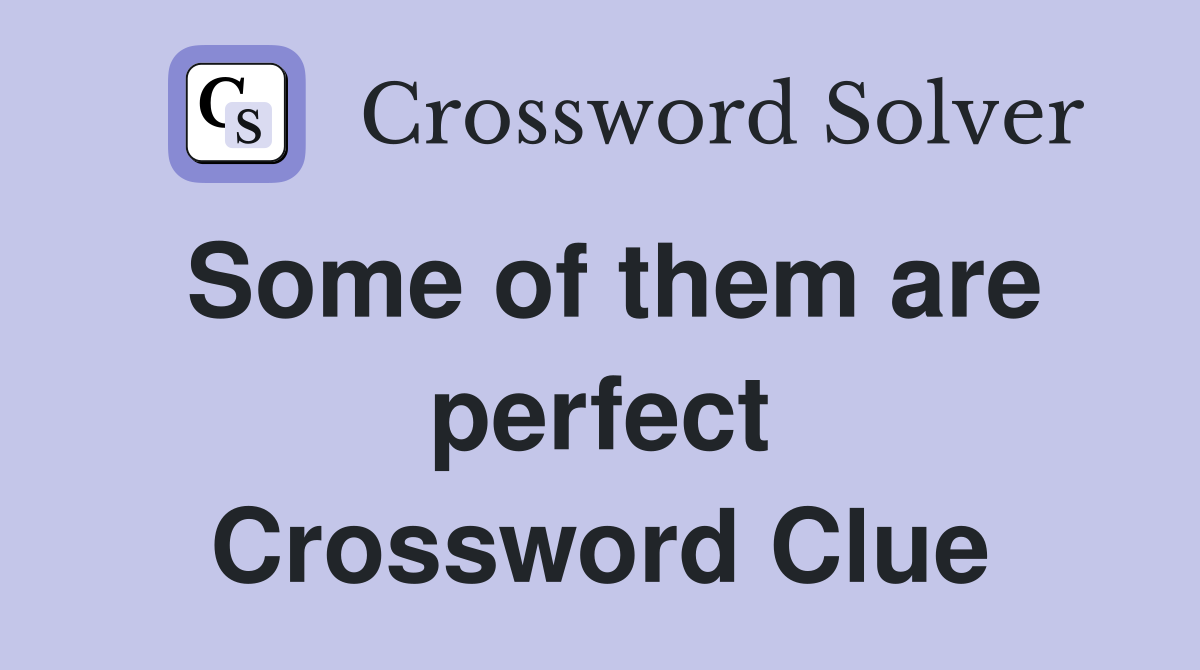 Some of them are perfect Crossword Clue