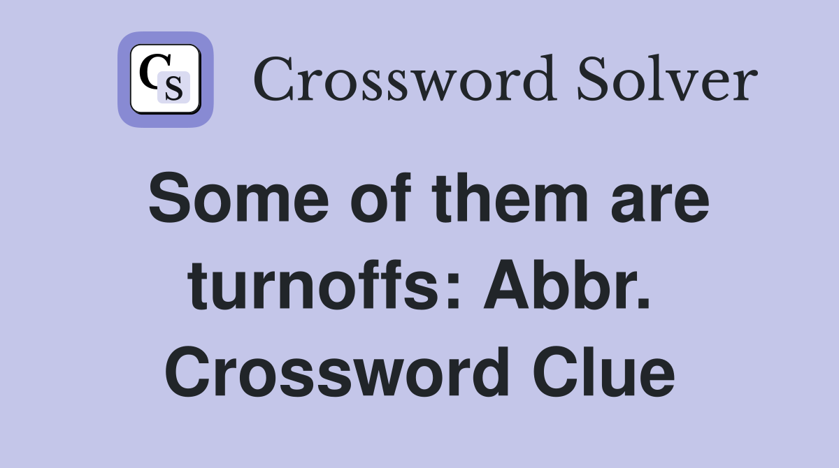 Some of them are turnoffs: Abbr. Crossword Clue
