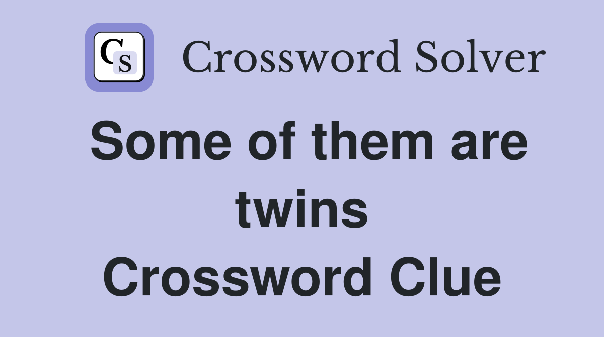 Some of them are twins Crossword Clue