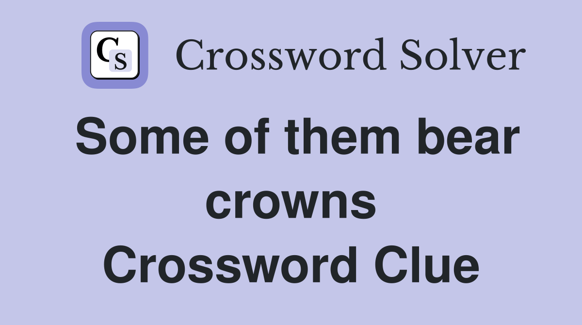 Some of them bear crowns Crossword Clue