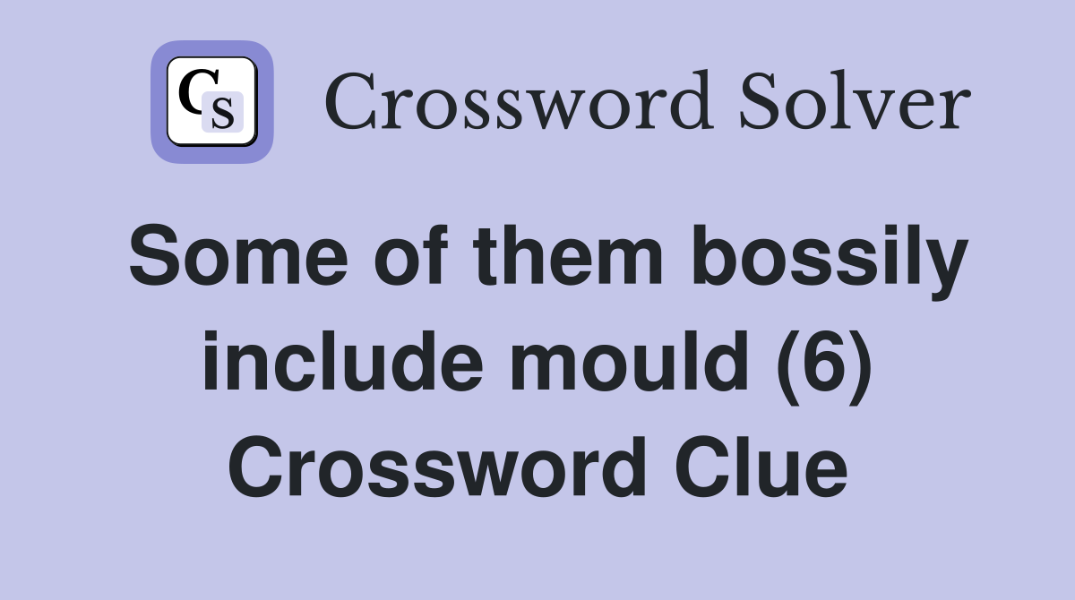Some of them bossily include mould (6) Crossword Clue