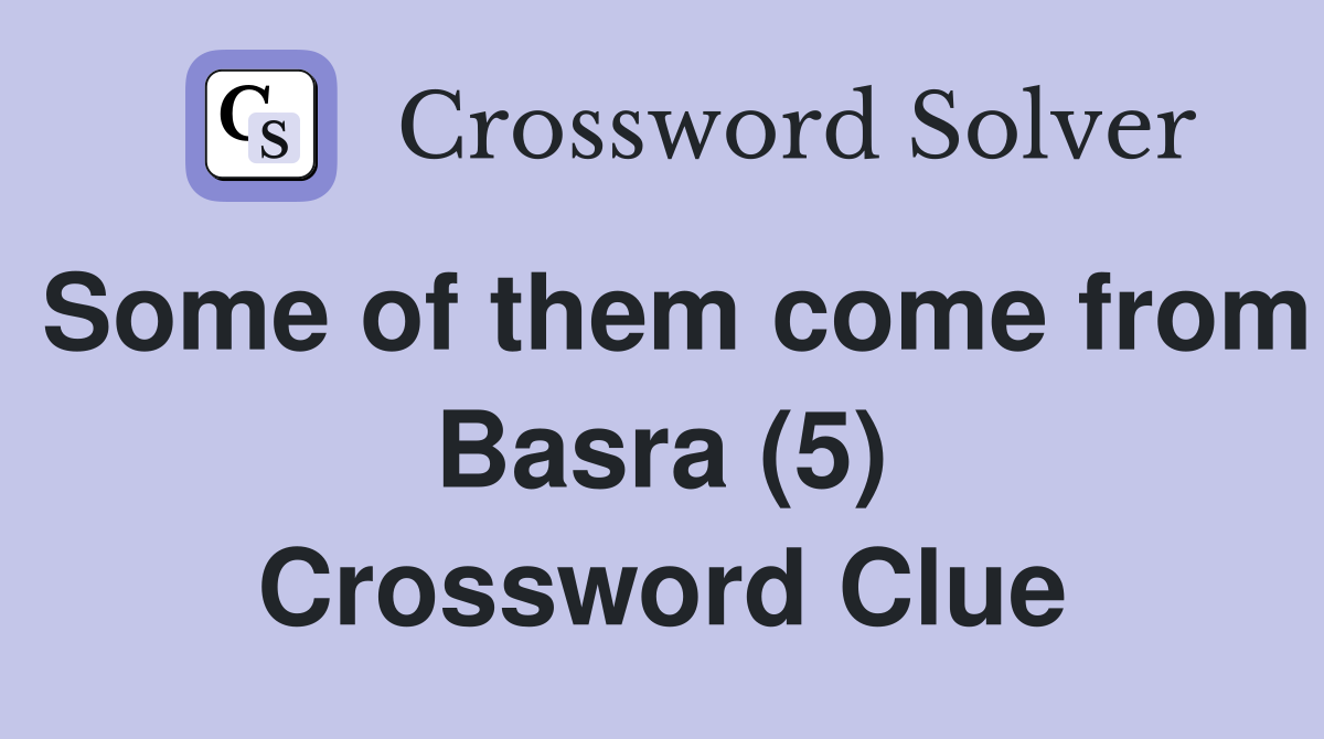 Some of them come from Basra (5) Crossword Clue