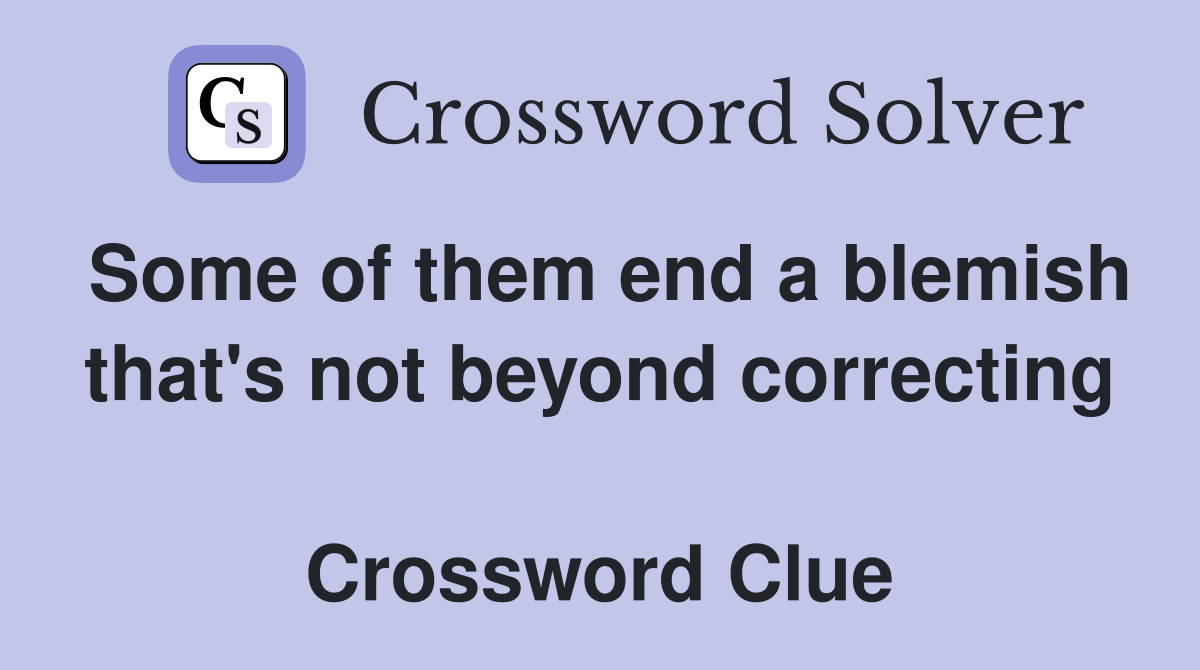 Some of them end a blemish that's not beyond correcting  Crossword Clue