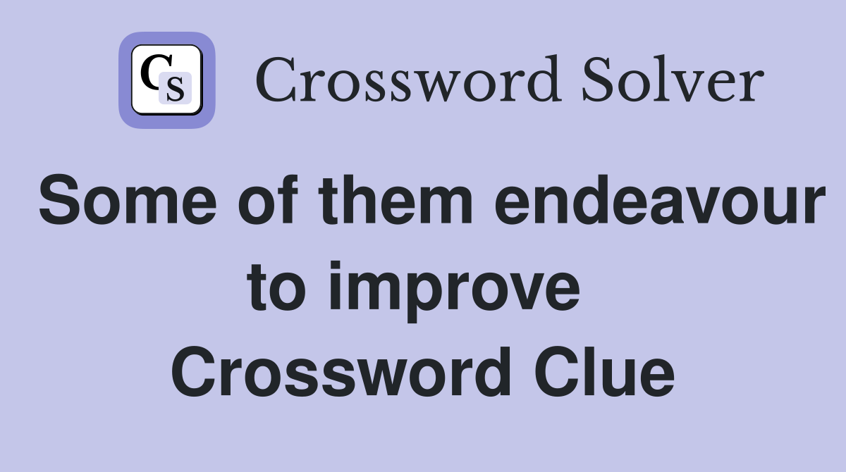 Some of them endeavour to improve  Crossword Clue