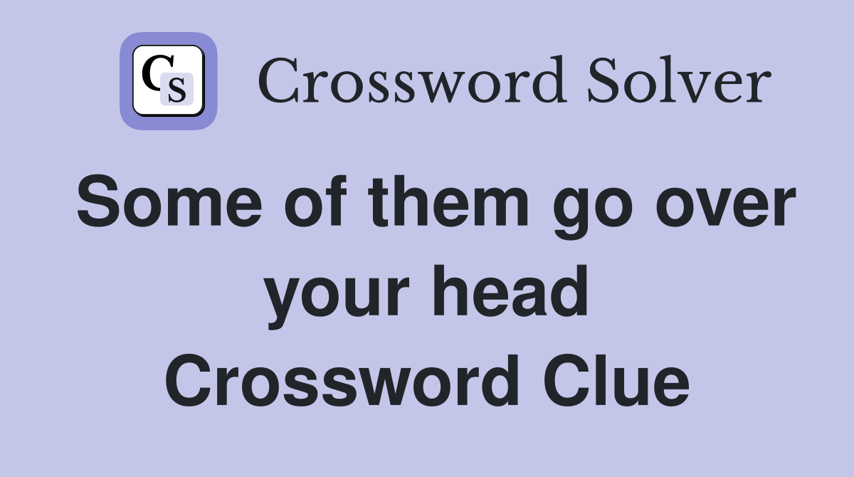 Some of them go over your head Crossword Clue