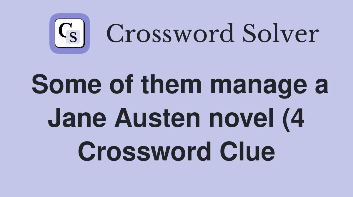 Some of them manage a Jane Austen novel (4) Crossword Clue Answers Some of them manage a Jane Austen novel (4) Crossword Clue Answers