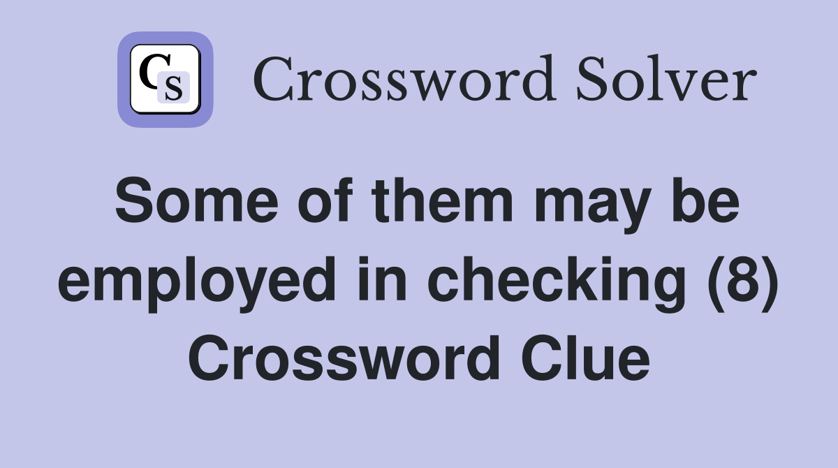 Some of them may be employed in checking (8) Crossword Clue