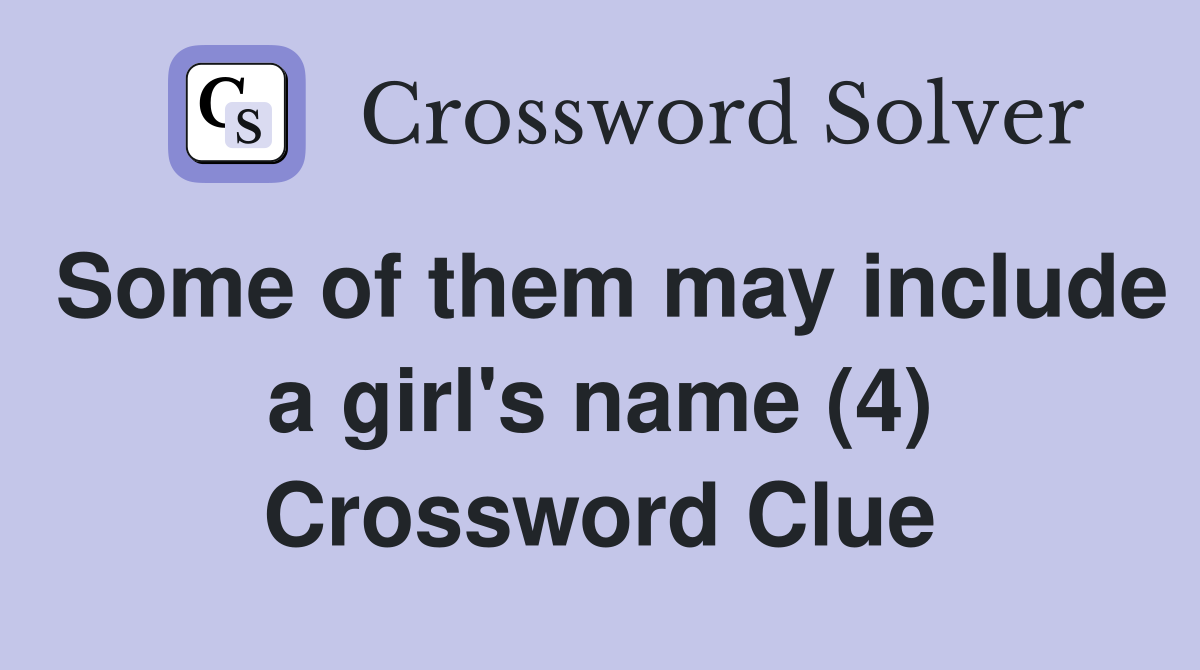 Some of them may include a girl's name (4) Crossword Clue