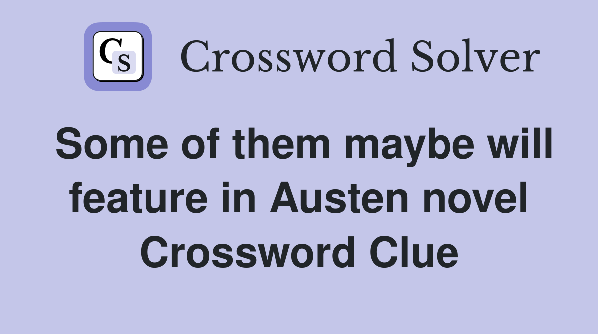 Some of them maybe will feature in Austen novel Crossword Clue