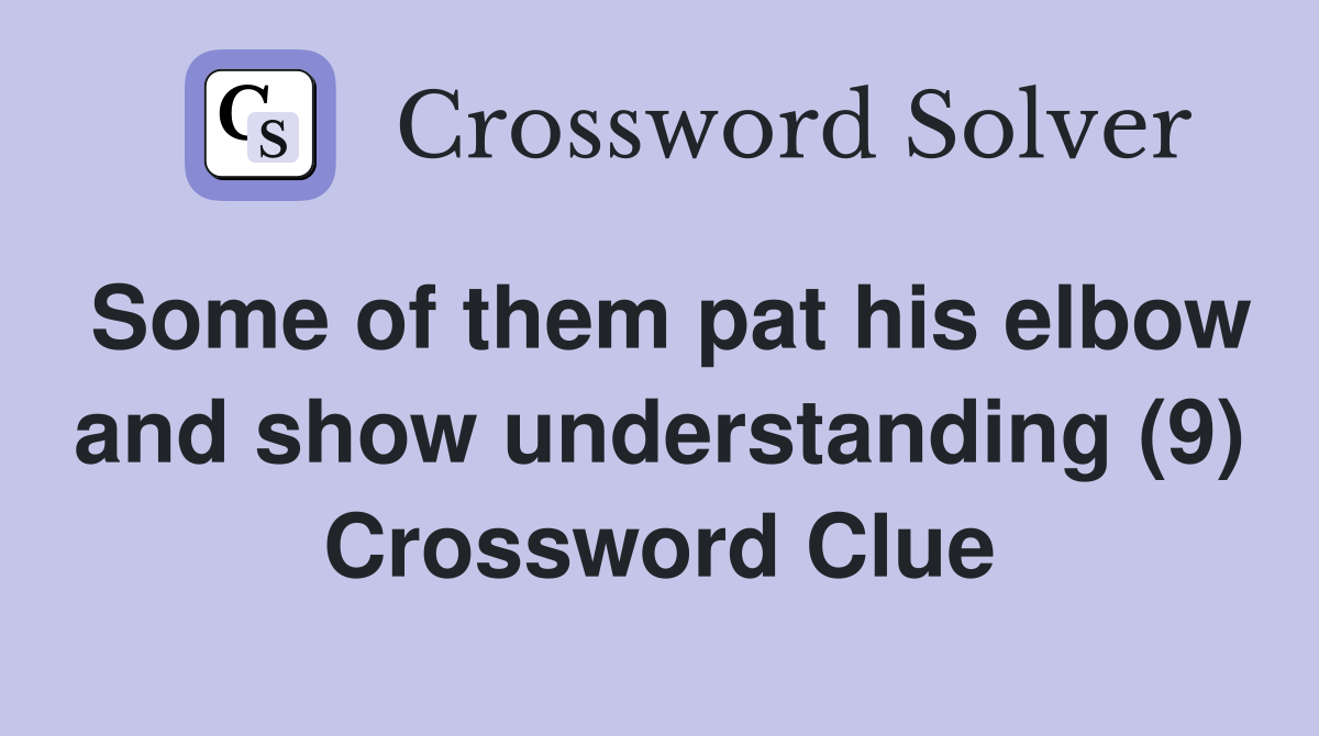 Some of them pat his elbow and show understanding (9) Crossword Clue