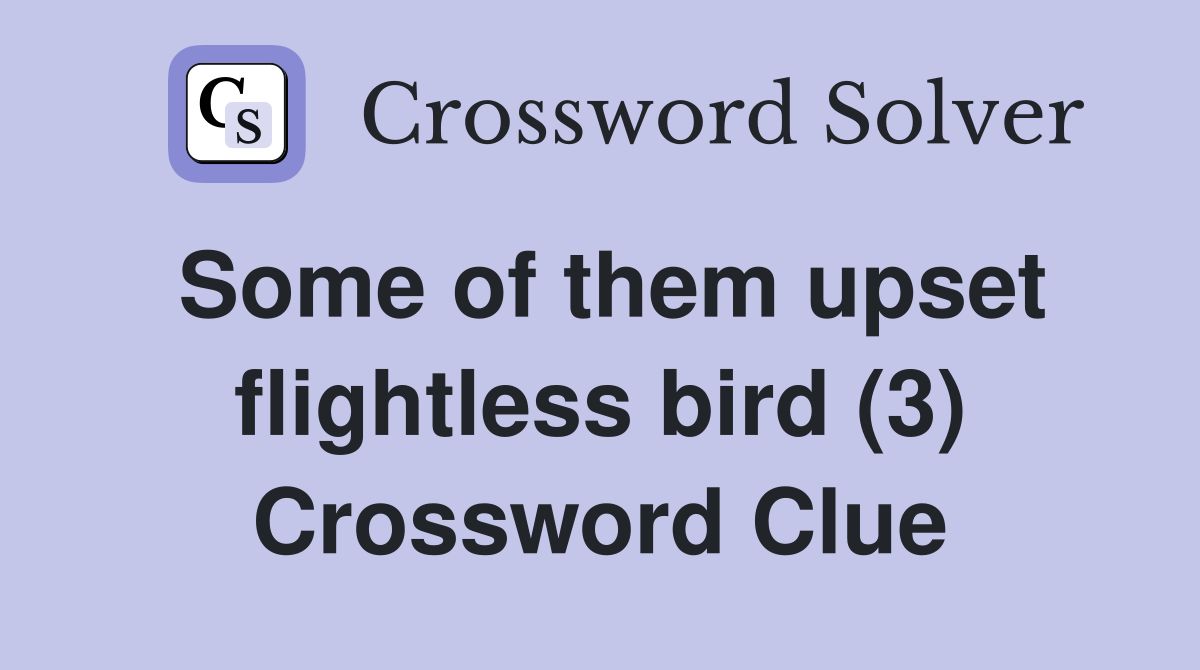 Some of them upset flightless bird (3) Crossword Clue