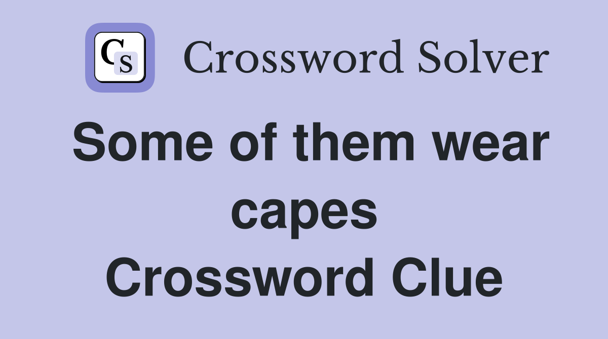 Some of them wear capes Crossword Clue