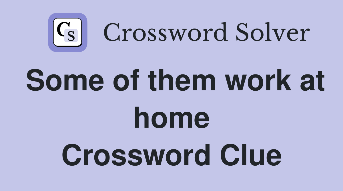 Some of them work at home Crossword Clue
