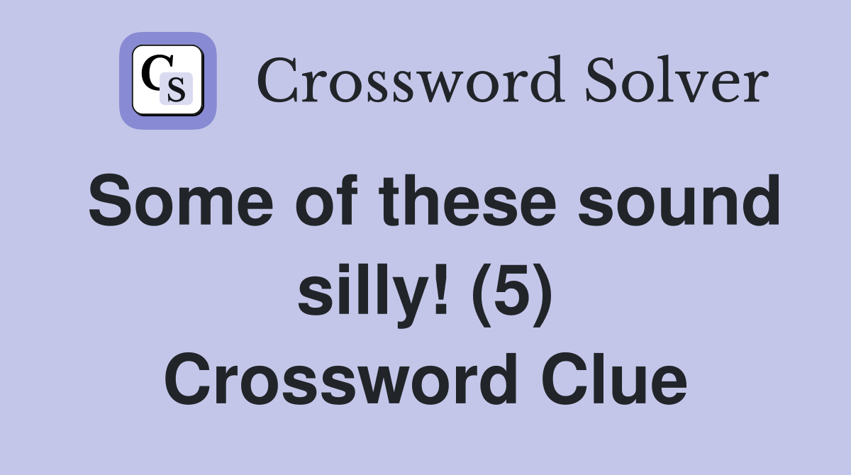 Some of these sound silly! (5) Crossword Clue