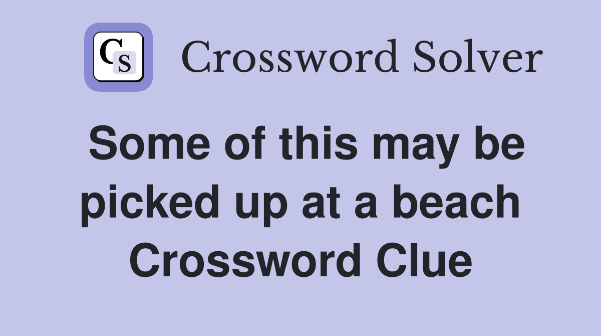 Some of this may be picked up at a beach Crossword Clue
