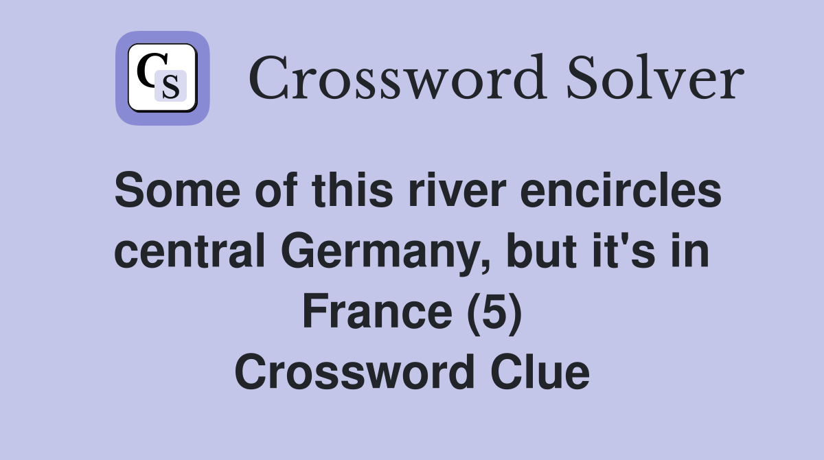Some of this river encircles central Germany, but it's in France (5) Crossword Clue