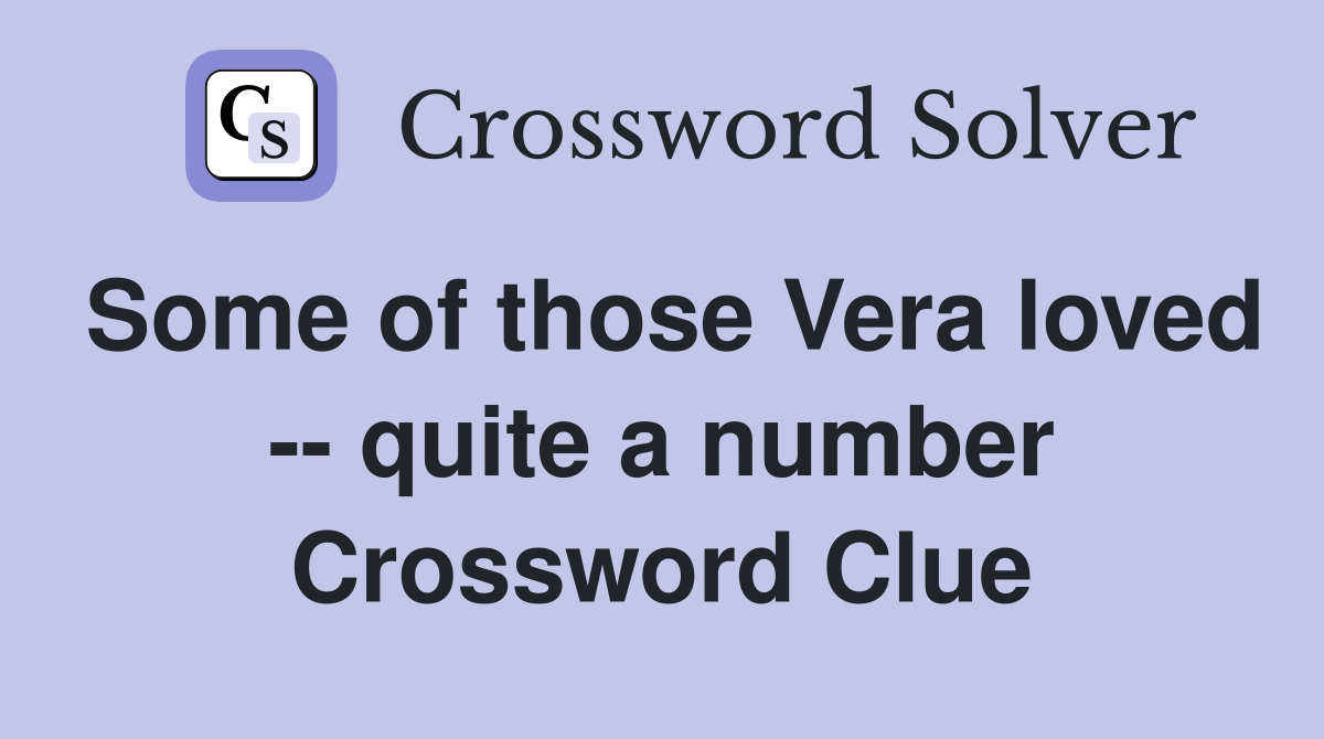 Some of those Vera loved -- quite a number Crossword Clue