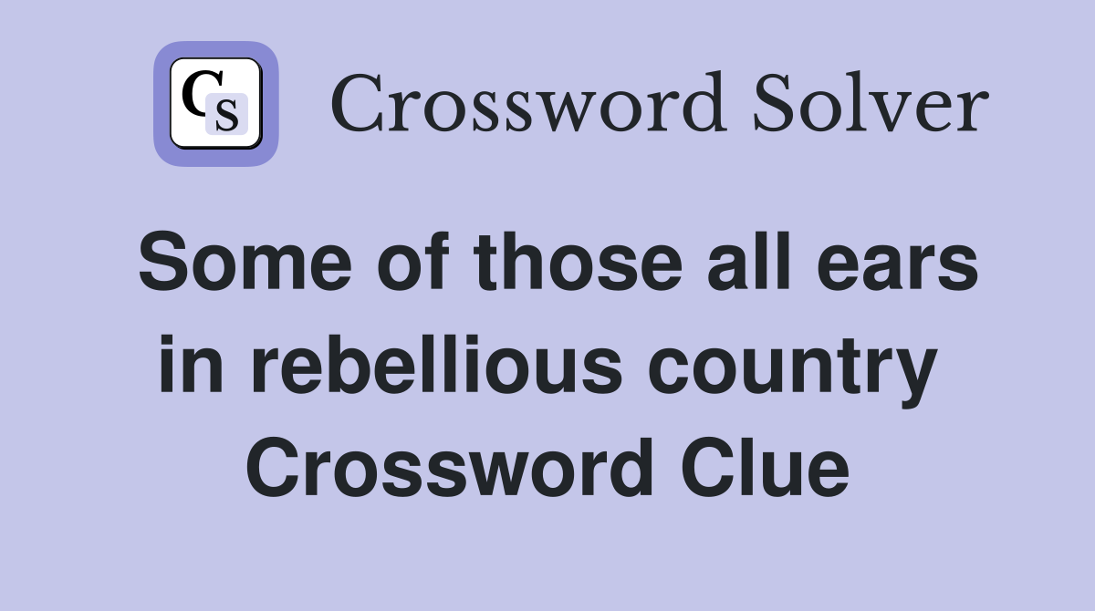 Some of those all ears in rebellious country Crossword Clue