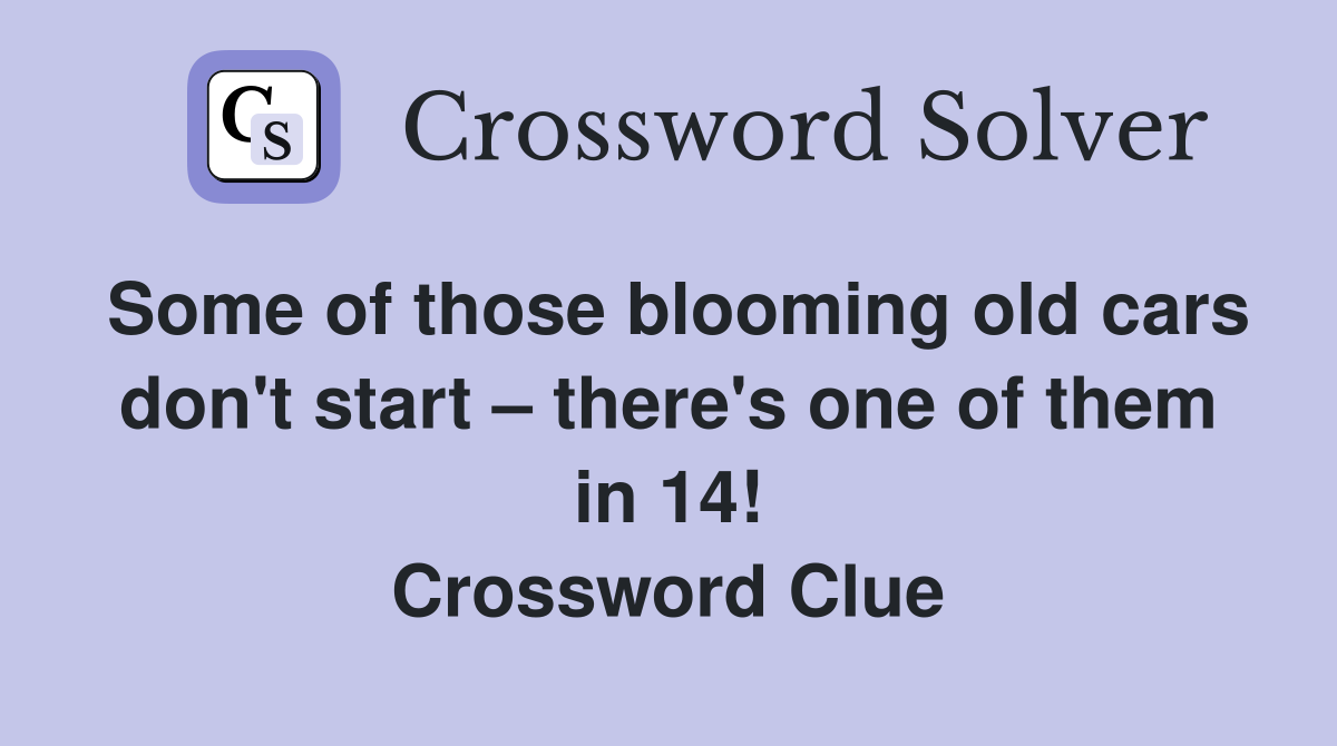 Some of those blooming old cars don't start – there's one of them in 14! Crossword Clue