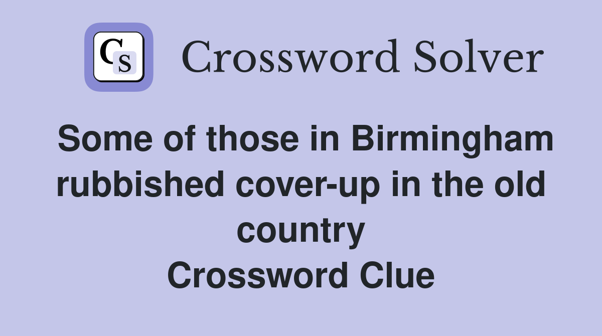 Some of those in Birmingham rubbished cover-up in the old country Crossword Clue