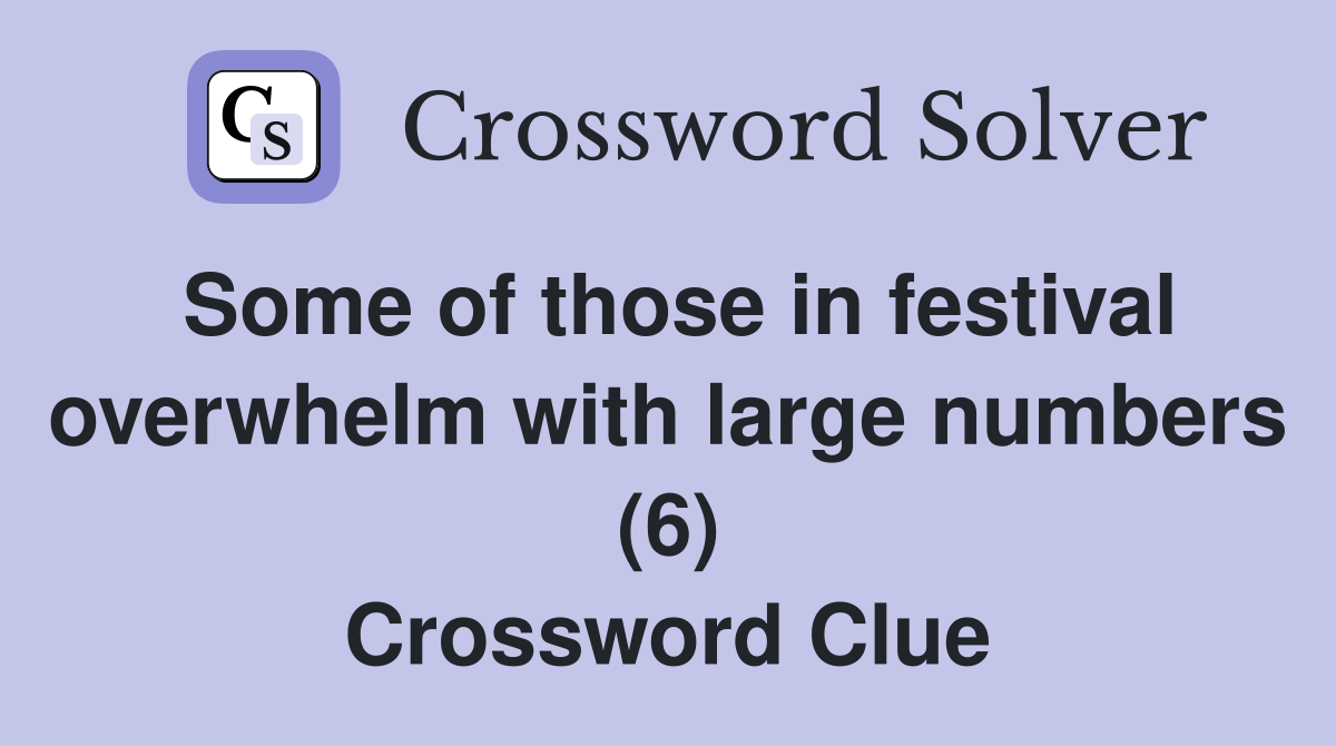 Some of those in festival overwhelm with large numbers (6) Crossword Clue