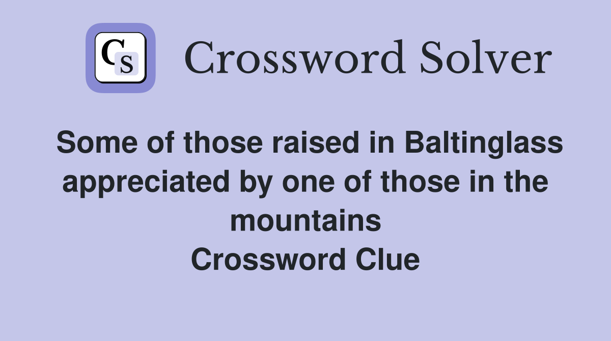 Some of those raised in Baltinglass appreciated by one of those in the mountains Crossword Clue