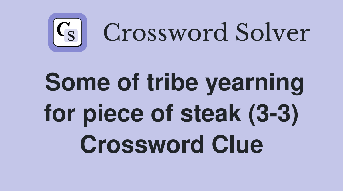 Some of tribe yearning for piece of steak (3-3) Crossword Clue