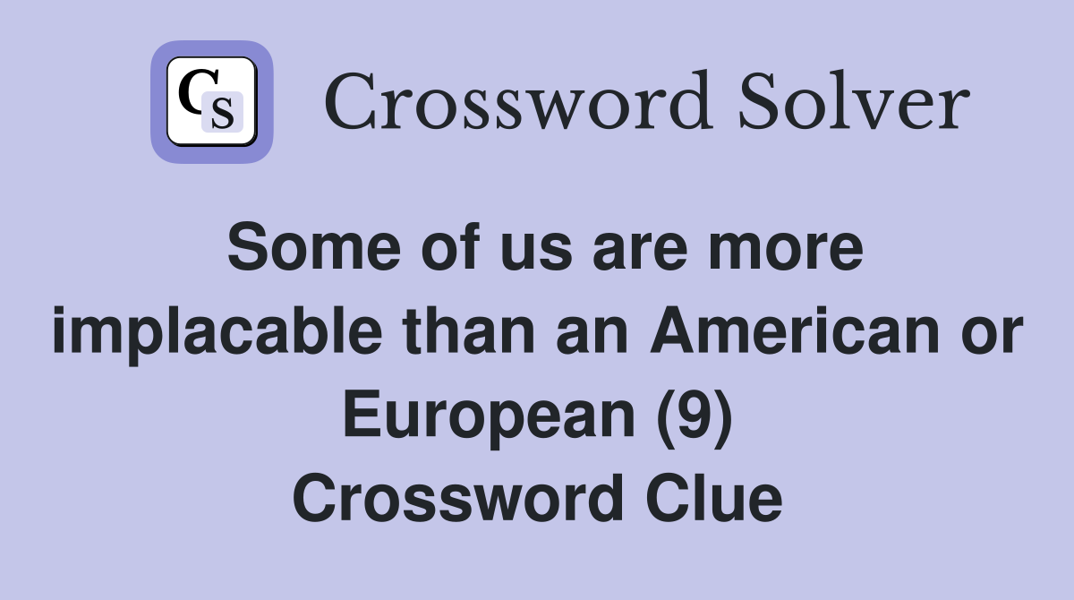 Some of us are more implacable than an American or European (9) Crossword Clue