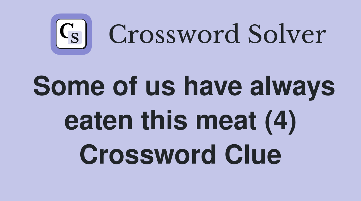 Some of us have always eaten this meat (4) Crossword Clue