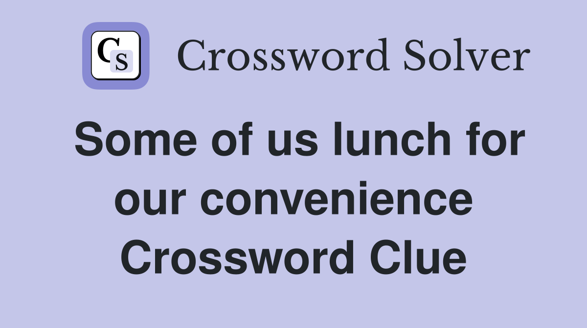 Some of us lunch for our convenience Crossword Clue