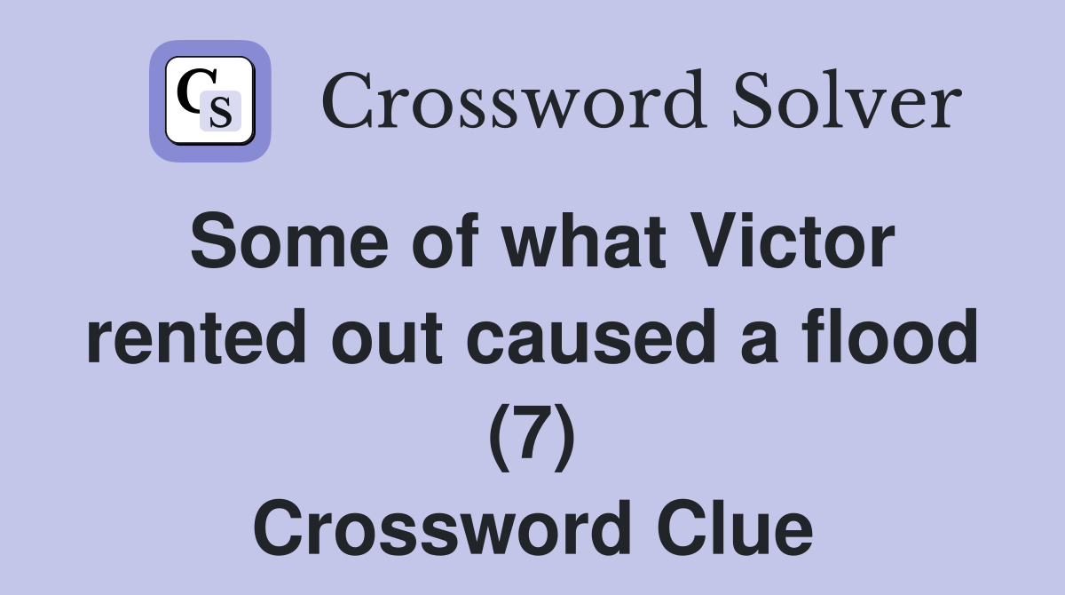 Some of what Victor rented out caused a flood (7) Crossword Clue
