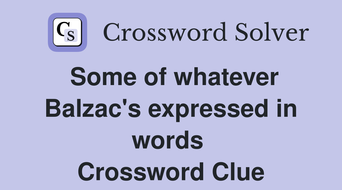 Some of whatever Balzac's expressed in words  Crossword Clue
