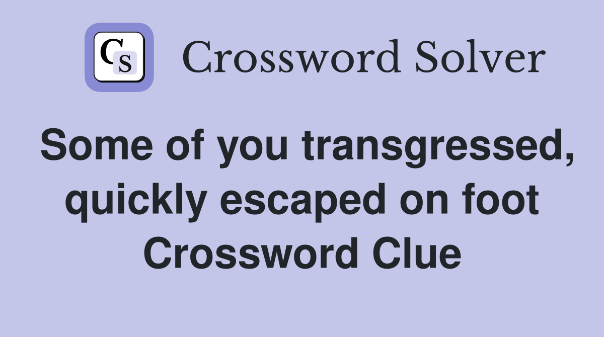 Some of you transgressed, quickly escaped on foot Crossword Clue