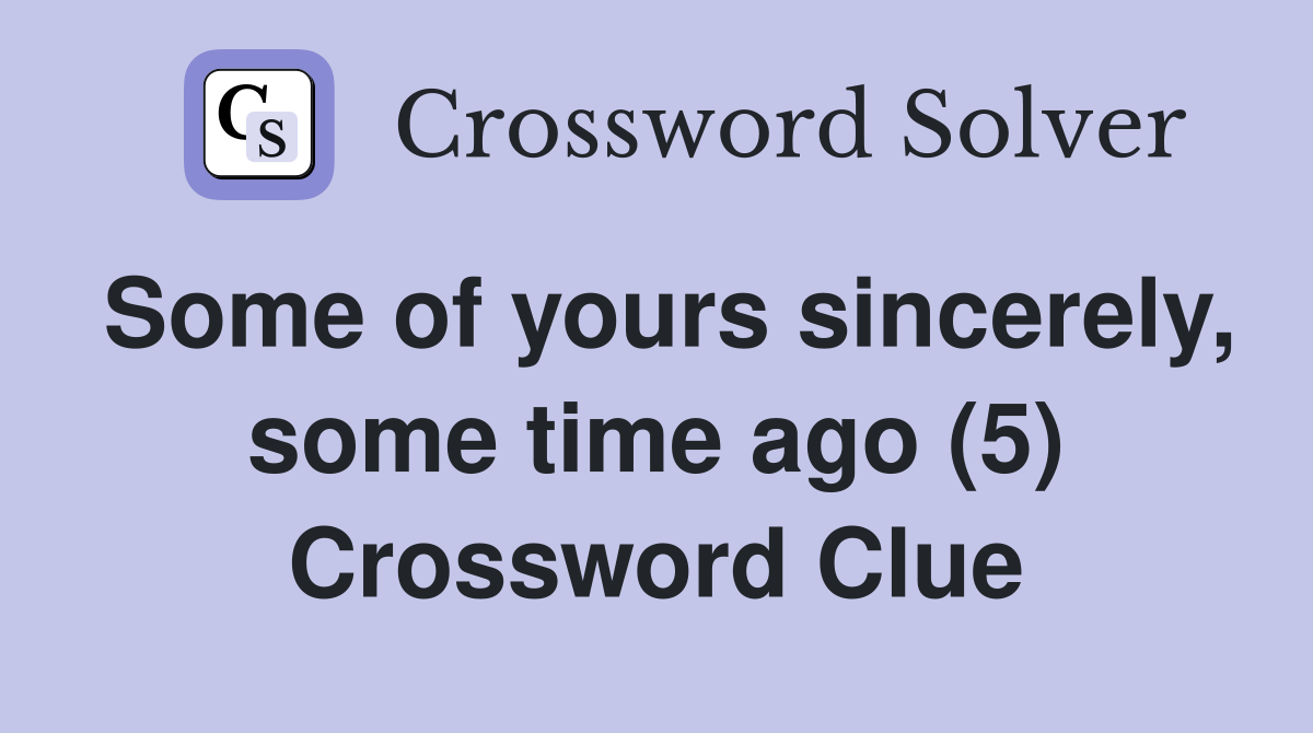 Some of yours sincerely, some time ago (5) Crossword Clue