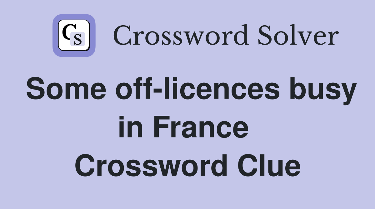 Some off-licences busy in France  Crossword Clue