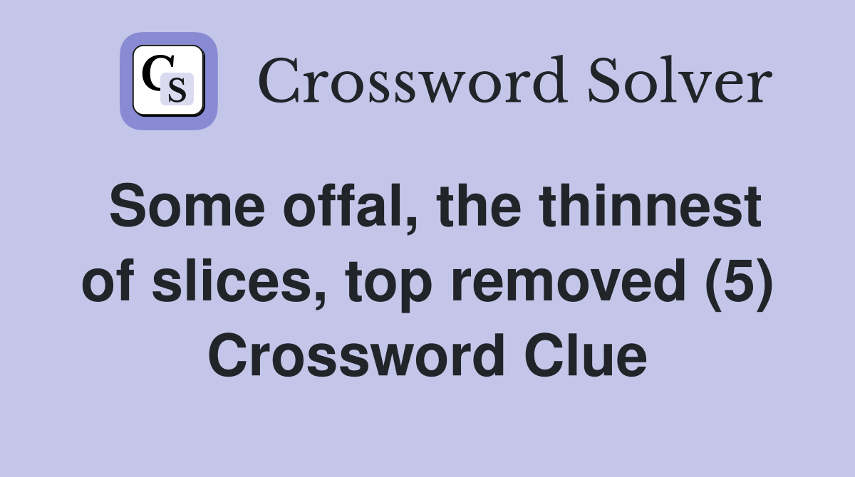 Some offal, the thinnest of slices, top removed (5) Crossword Clue