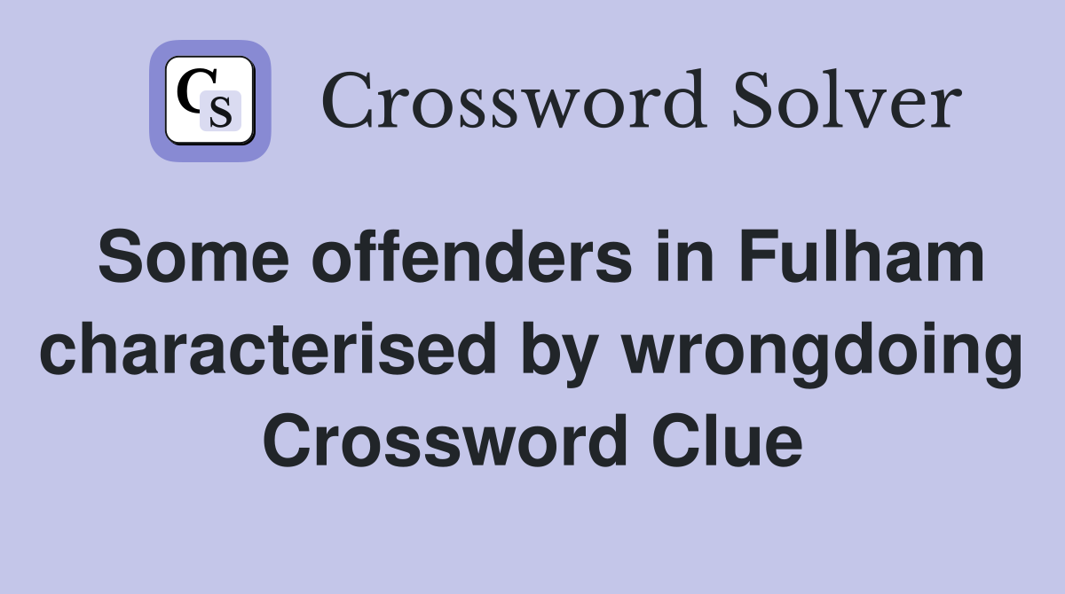 Some offenders in Fulham characterised by wrongdoing Crossword Clue
