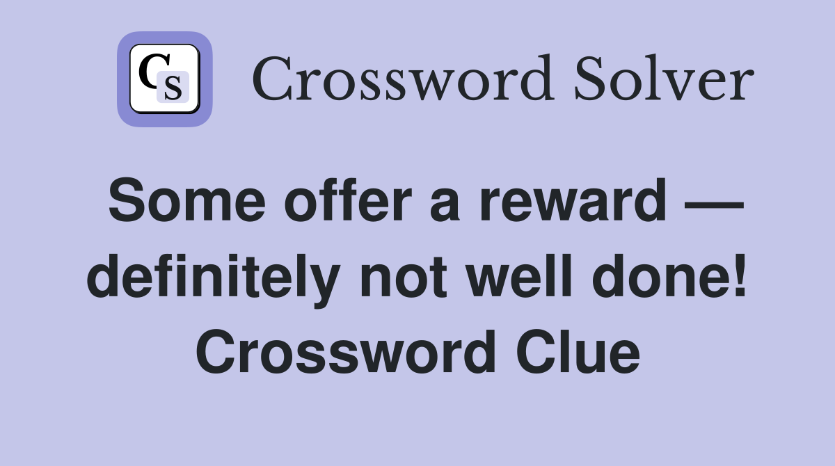 Some offer a reward — definitely not well done! Crossword Clue