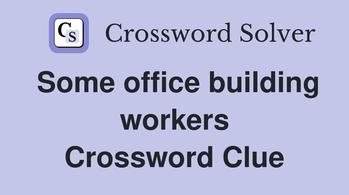 Some office building workers Crossword Clue