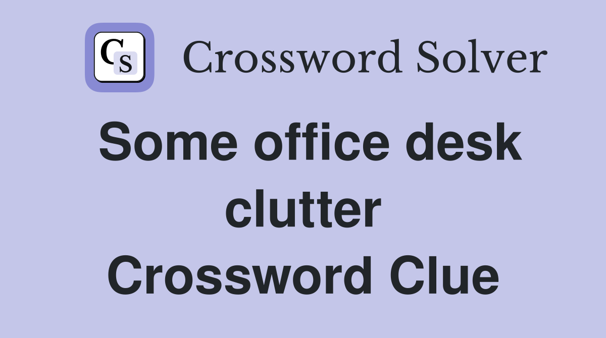 Some office desk clutter Crossword Clue