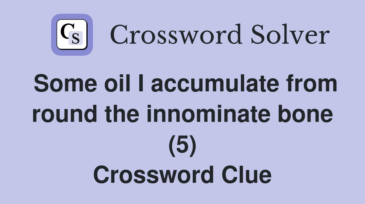 Some oil I accumulate from round the innominate bone (5) Crossword Clue