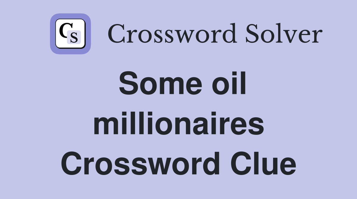 Some oil millionaires Crossword Clue