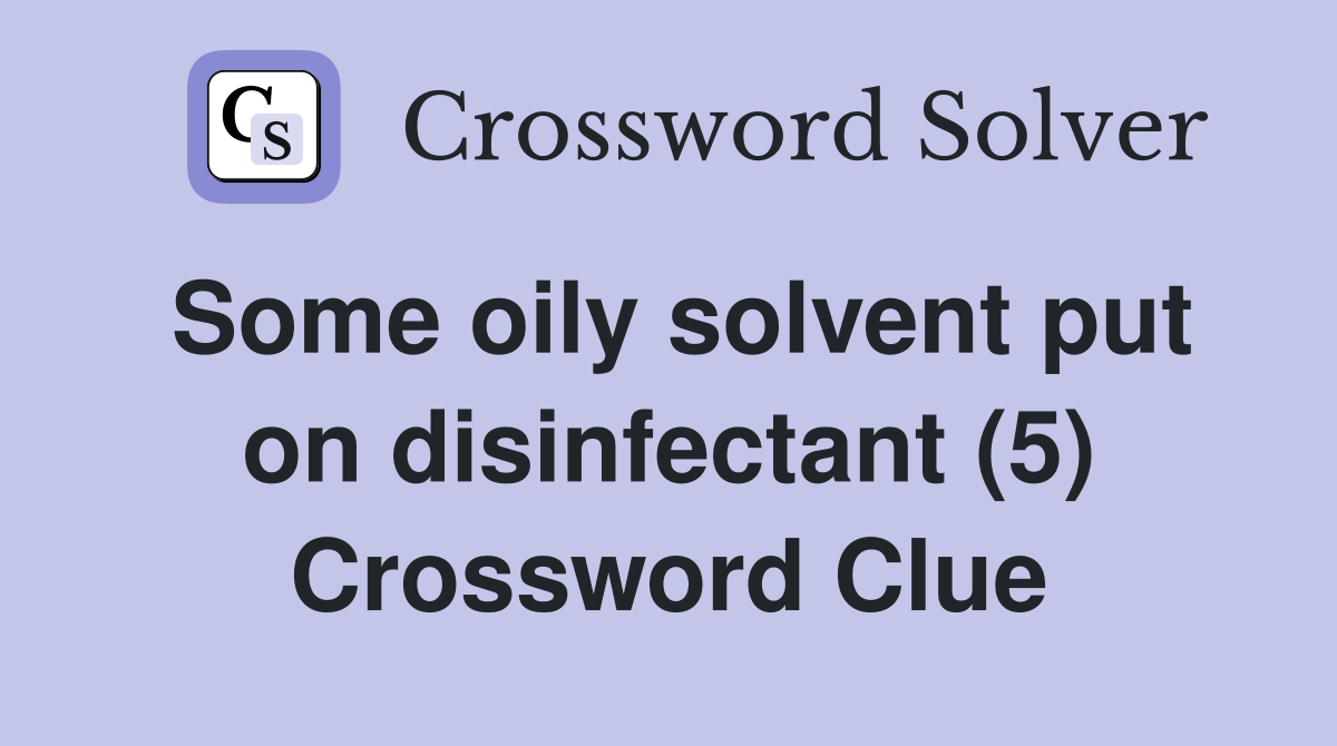 Some oily solvent put on disinfectant (5) Crossword Clue