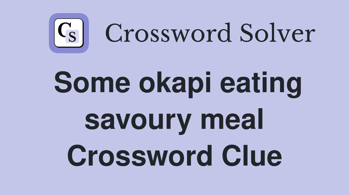 Some okapi eating savoury meal Crossword Clue