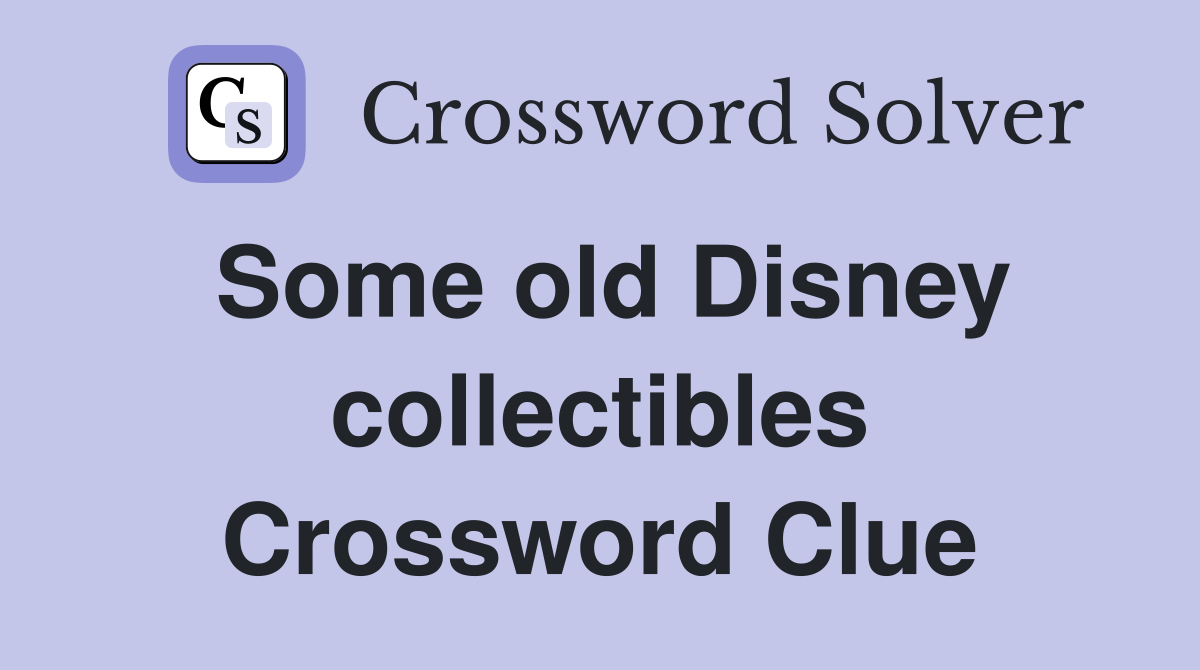 Some old Disney collectibles Crossword Clue