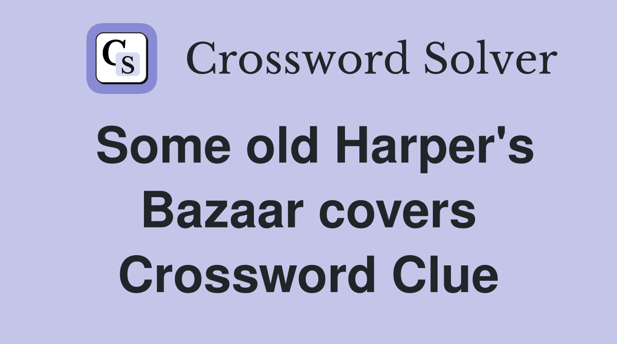 Some old Harper's Bazaar covers Crossword Clue