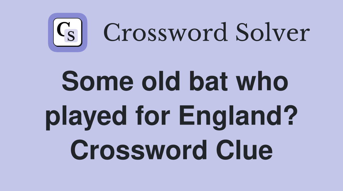 Some old bat who played for England? Crossword Clue
